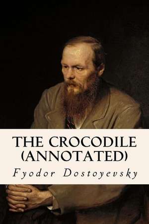 The Crocodile (Annotated) de Fyodor Dostoyevsky