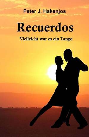 Recuerdos - Vielleicht War Es Ein Tango de Peter J. Hakenjos