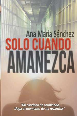 Solo Cuando Amanezca de Sanchez, Ana Maria