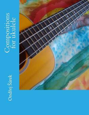 Compositions for Ukulele de Ondrej Sarek