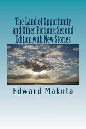 The Land of Opportunity and Other Fictions: Second Edition, with New Stories de Edward Makuta