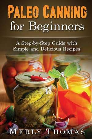 Paleo Canning for Beginners de Merly Thomas