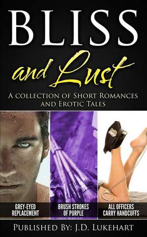 Bliss and Lust: A Collection of Short Romances and Erotic Tales de J. D. Lukehart