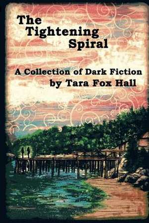 The Tightening Spiral de Tara Fox Hall