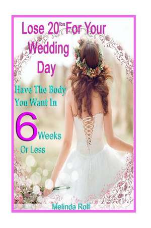 Lose 20lbs. by Your Wedding Day de Melinda Rolf