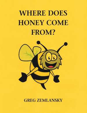 Where Does Honey Come From? de Greg Zemlansky