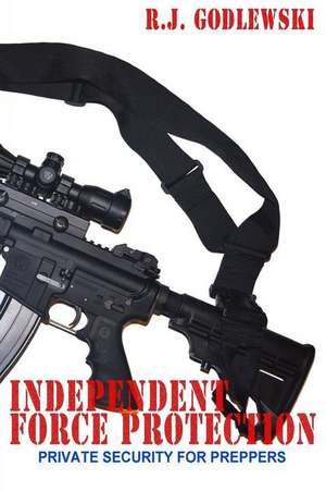 Independent Force Protection de R. J. Godlewski