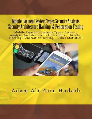 Mobile Payment Security Analysis Types and Penetration Testing an Security Architecture de Hudaib, Adam Ali Zre