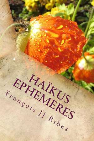 Haikus Ephemeres de M. Francois Jj Ribes