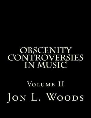 Obscenity Controversies in Music de Jon L. Woods