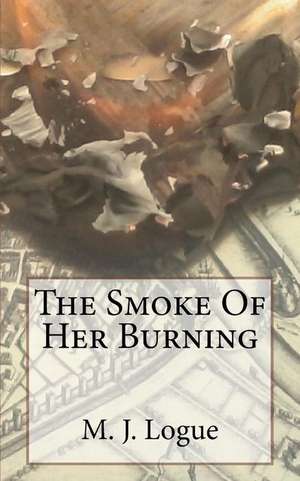 The Smoke of Her Burning de M. J. Logue