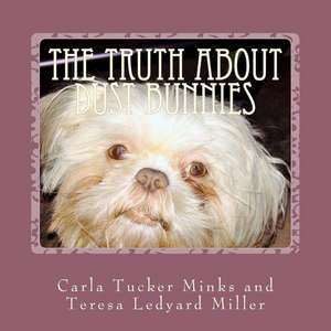 The Truth about Dust Bunnies de Carla Tucker Minks