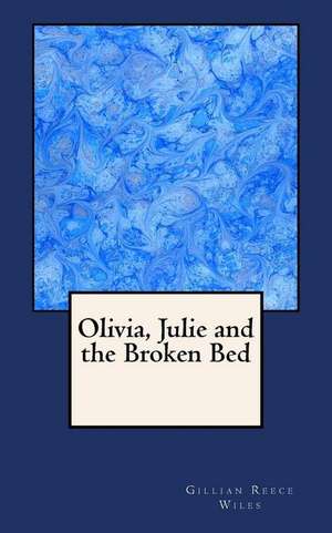 Olivia, Julie and the Broken Bed de Gillian Reece Wiles