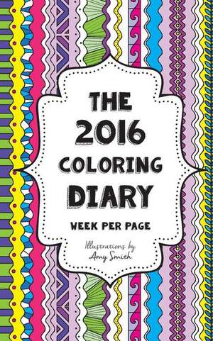 The 2016 Coloring Diary - Week Per Page de Amy Smith