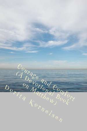 Courage and Comfort (a Devotional Book on Matthew) de Dorita Lynn Kornelsen