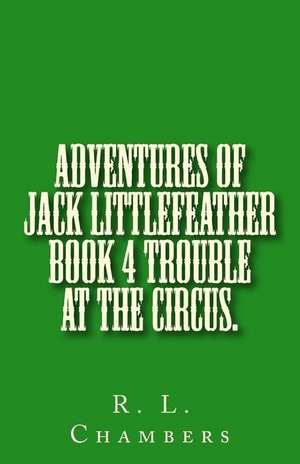 Adventures of Jack Littlefeather Book 4 Trouble at the Circus. de R. L. Chambers