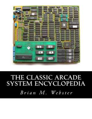 The Classic Arcade System Encyclopedia de Brian M. Webster