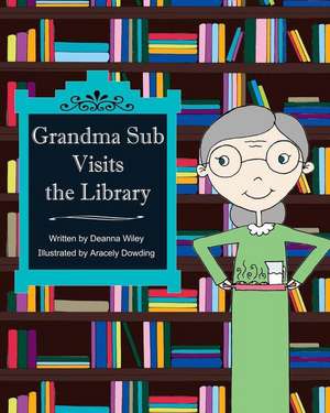 Grandma Sub Visits the Library de Deanna Wiley