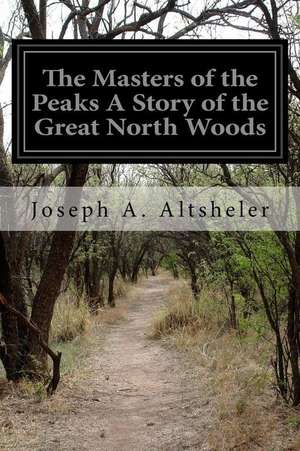 The Masters of the Peaks a Story of the Great North Woods de Joseph a. Altsheler