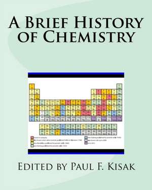 A Brief History of Chemistry de Edited by Paul F. Kisak