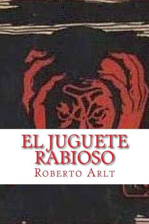 El Juguete Rabioso (Spanish Edition) de Roberto Arlt