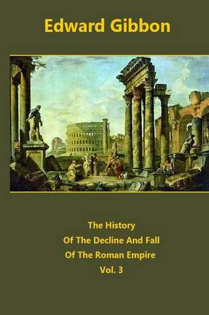 The History of the Decline and Fall of the Roman Empire Volume 3 de Edward Gibbon