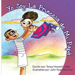 Yo Soy La Princesa de Mi Papa: The Positives and Negatives of Depression and Its Effects de Tonya Howard Foster