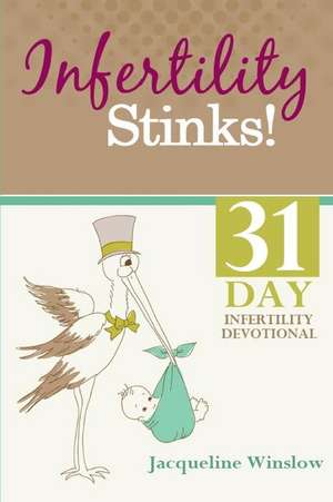 Infertility Stinks! a 31 Day Devotional de Jacqueline Winslow