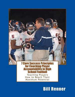 7 Core Success Principles-Coaching Player Accountability in High School Football de Bill Renner