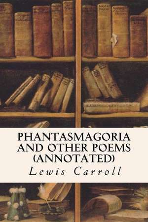 Phantasmagoria and Other Poems (Annotated) de Lewis Carroll