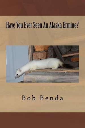 Have You Ever Seen an Alaska Ermine? de Bob Benda