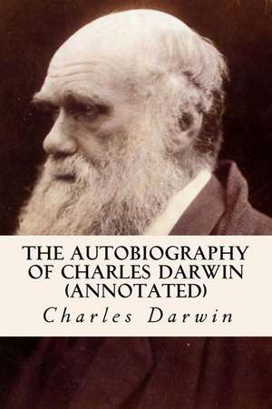 The Autobiography of Charles Darwin (Annotated) de Charles Darwin