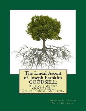 The Lineal Ascent of Joseph Franklin Goodsell de Travis Wayne Goodsell