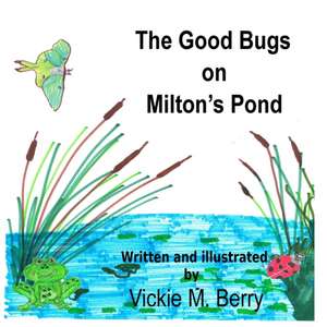 The Good Bugs on Milton's Pond de MS Vickie Monette Berry