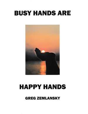 Busy Hands Are Happy Hands de Greg Zemlansky