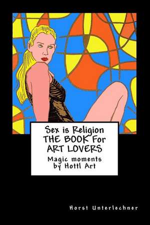 Sex Is Religion de Horst Unterlechner