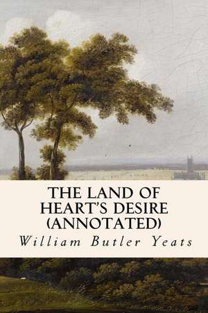 The Land of Heart's Desire (Annotated) de William Butler Yeats