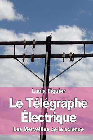 Le Telegraphe Electrique de Louis Figuier