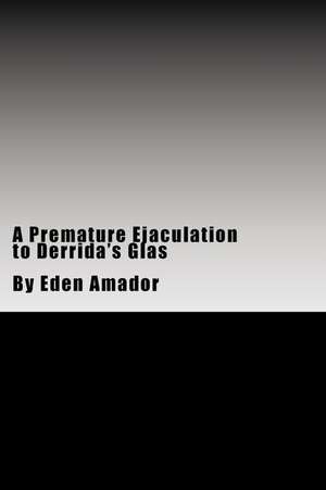 A Premature Ejaculation to Derrida's Glas de Eden Amador