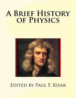 A Brief History of Physics de Edited by Paul F. Kisak