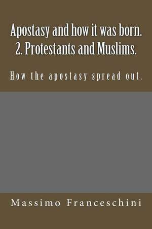 Apostasy and How It Was Born. 2. Protestants and Muslims. de Massimo Giuseppe Franceschini