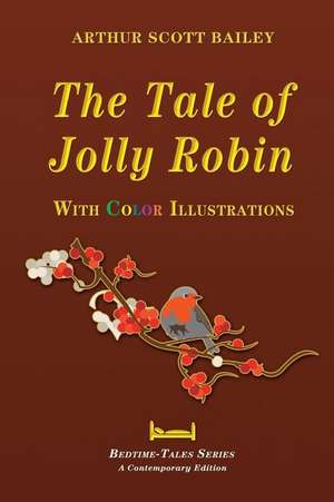 The Tale of Jolly Robin - With Color Illustrations de Arthur Scott Bailey