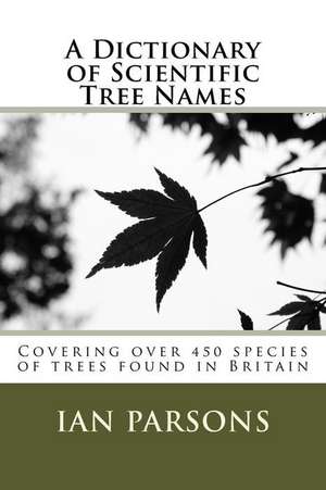 A Dictionary of Scientific Tree Names de Ian Parsons