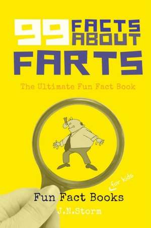 99 Facts about Farts: The Ultimate Fun Fact Book de J. N. Storm