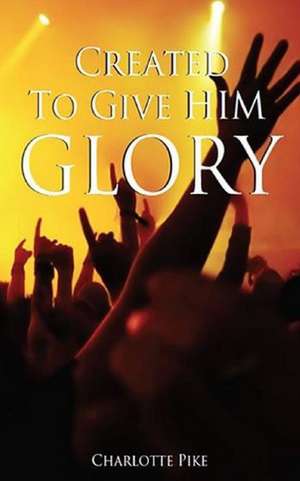 Created to Give Him Glory de Charlotte Pike