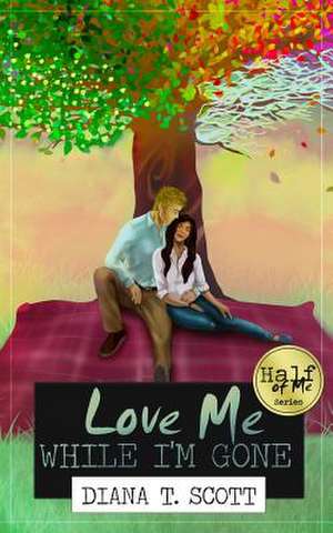 Love Me While I'm Gone de Diana T. Scott