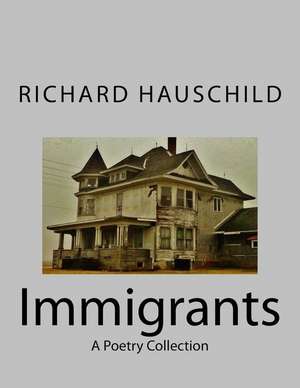 Immigrants: A Poetry Collection de Richard Curtis Hauschild