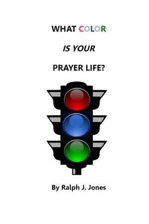 What Color Is Your Prayer Life de Ralph J. Jones