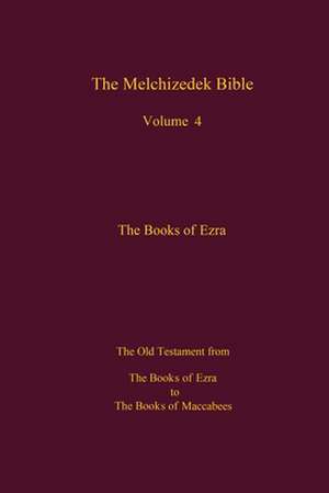 The Melchizedek Bible, Volume 4, the Books of Ezra