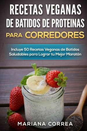 Recetas Veganas de Batidos de Proteinas Para Corredores de Mariana Correa